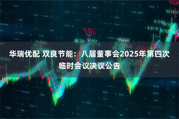华瑞优配 双良节能：八届董事会2025年第四次临时会议决议公告